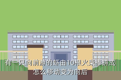 有一只向前游的虾由10根火柴棒拼成怎么移动变为向后