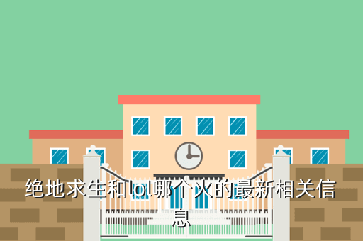 绝地求生和lol哪个火的最新相关信息
