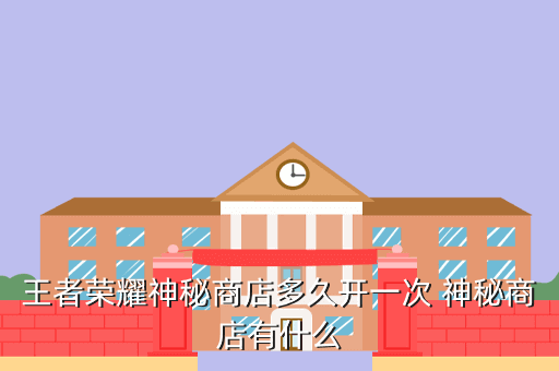 王者荣耀神秘商店多久开一次 神秘商店有什么