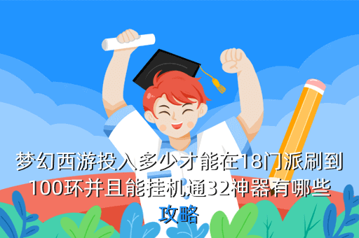 梦幻西游投入多少才能在18门派刷到100环并且能挂机通32神器有哪些攻略