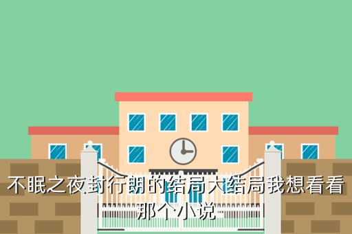 不眠之夜封行朗的结局大结局我想看看那个小说