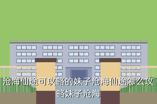 沧海仙途可攻略的妹子沧海仙途怎么攻略妹子沧海