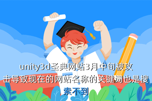 unity3d圣典网站3月中旬被攻击导致现在的网站名称的关键词也是搜索不到
