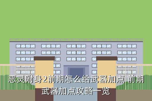 恶灵附身2前期怎么给武器加点 前期武器加点攻略一览