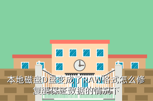 本地磁盘D盘变成了RAW格式怎么修复要保证数据的情况下