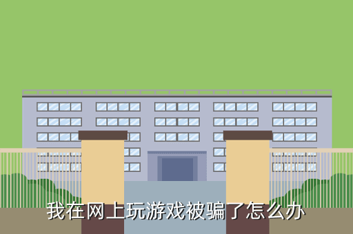 我在网上玩游戏被骗了怎么办