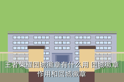 王者荣耀回城徽章有什么用 回城徽章作用和回城徽章