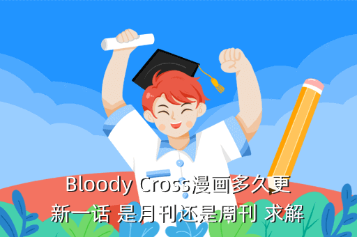 Bloody Cross漫画多久更新一话 是月刊还是周刊 求解