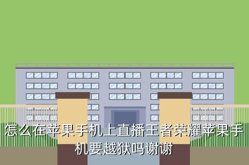 怎么在苹果手机上直播王者荣耀苹果手机要越狱吗谢谢