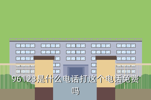 96123是什么电话打这个电话免费吗