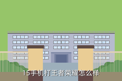 15手机打王者荣耀怎么样