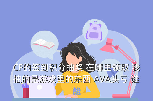 CF的签到积分抽奖 在哪里领取 我抽的是游戏里的东西 AVA头亏 谁能