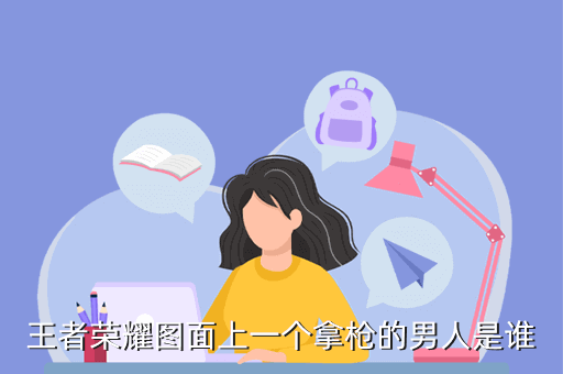 王者荣耀图面上一个拿枪的男人是谁