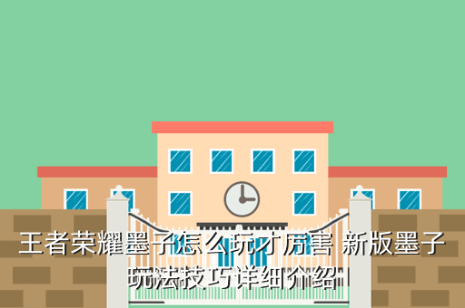 王者荣耀墨子怎么玩才厉害 新版墨子玩法技巧详细介绍