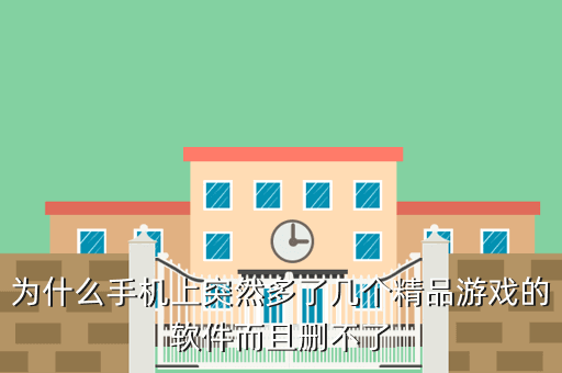 为什么手机上突然多了几个精品游戏的软件而且删不了