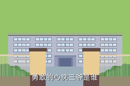 勇敢的心沈三爷是谁