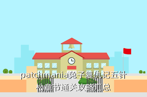 patchmania兔子复仇记五针松章节通关攻略汇总