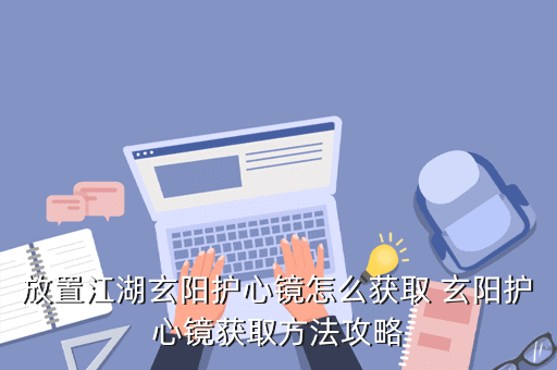 放置江湖玄阳护心镜怎么获取 玄阳护心镜获取方法攻略