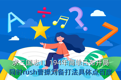 求三国志11 194年简单吕布开局同时rush曹操刘备打法具体点百度