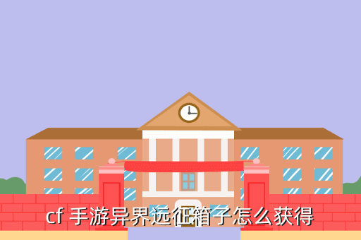 cf 手游异界远征箱子怎么获得