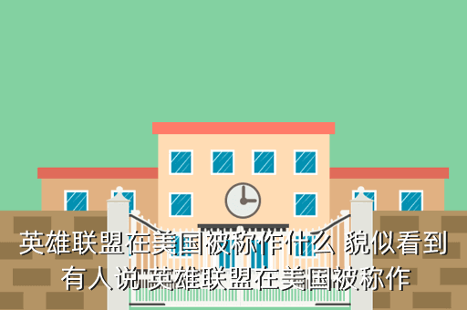 英雄联盟在美国被称作什么 貌似看到 有人说 英雄联盟在美国被称作