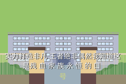 实力打造非凡 王者绝非偶然我知道这是残 血 家 族 永 恒 的 口 号
