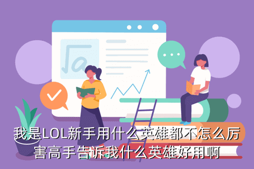 我是LOL新手用什么英雄都不怎么厉害高手告诉我什么英雄好用啊