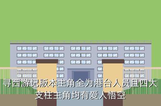 寻西游记版本主角全为港台人员且四大支柱主角均有爱人悟空