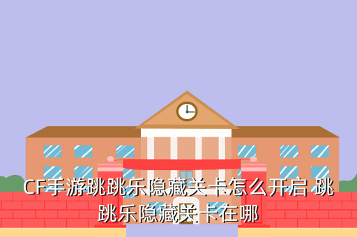 CF手游跳跳乐隐藏关卡怎么开启 跳跳乐隐藏关卡在哪