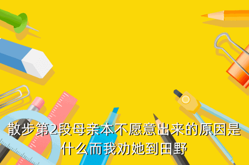 散步第2段母亲本不愿意出来的原因是什么而我劝她到田野
