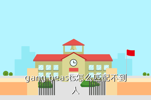gang beasts怎么匹配不到人