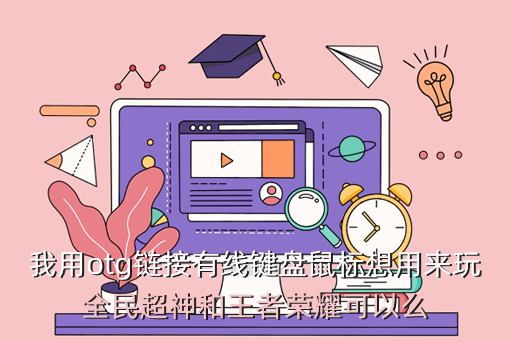 我用otg链接有线键盘鼠标想用来玩全民超神和王者荣耀可以么