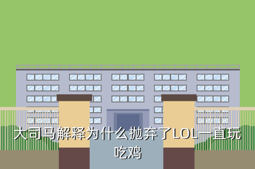 大司马解释为什么抛弃了LOL一直玩吃鸡