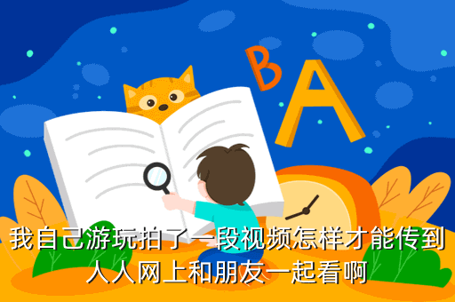 我自己游玩拍了一段视频怎样才能传到人人网上和朋友一起看啊