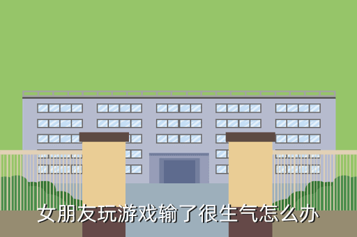 女朋友玩游戏输了很生气怎么办