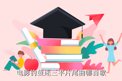 电影钓鱼迷三平片尾曲哪首歌