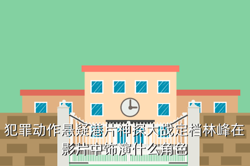 犯罪动作悬疑港片神探大战定档林峰在影片中饰演什么角色
