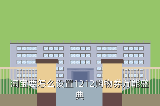 淘宝要怎么设置1212购物券万能盛典