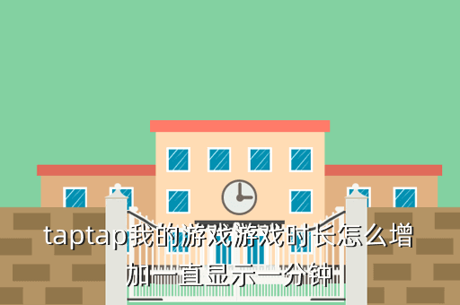 taptap我的游戏游戏时长怎么增加一直显示一分钟