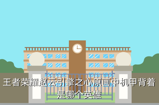 王者荣耀赵云引擎之心原画中机甲背着是哪个英雄