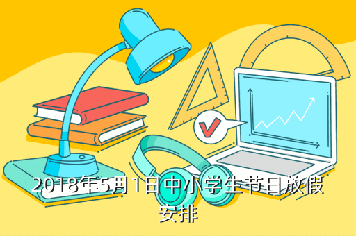 2018年5月1日中小学生节日放假安排