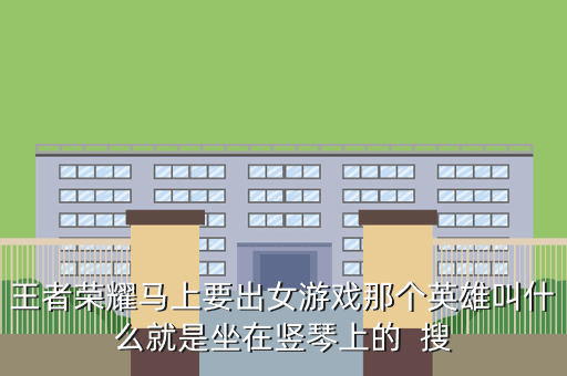 王者荣耀马上要出女游戏那个英雄叫什么就是坐在竖琴上的 搜
