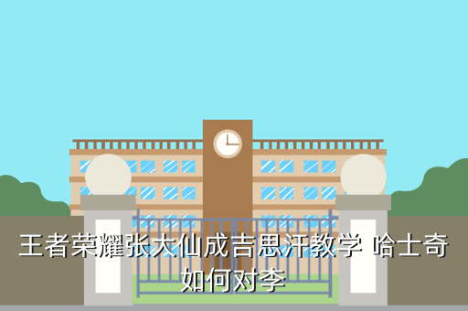 王者荣耀张大仙成吉思汗教学 哈士奇如何对李
