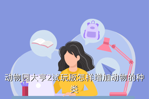 动物园大亨2试玩版怎样增加动物的种类