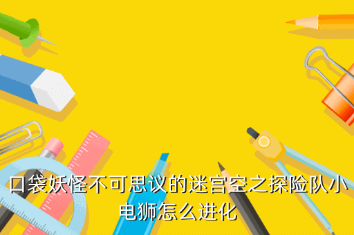 口袋妖怪不可思议的迷宫空之探险队小电狮怎么进化