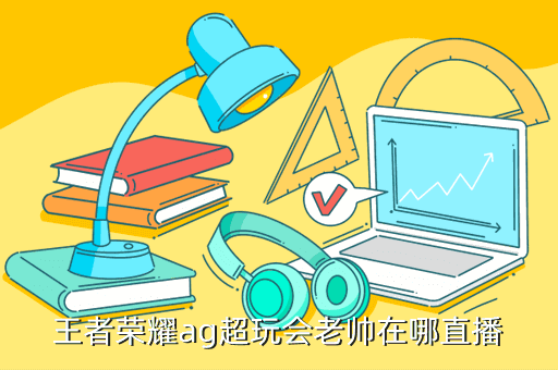 王者荣耀ag超玩会老帅在哪直播