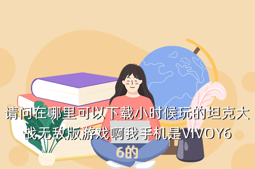 请问在哪里可以下载小时候玩的坦克大战无敌版游戏啊我手机是VIVOY66的