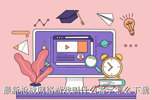 最新枪战网络游戏叫什么名字怎么下载