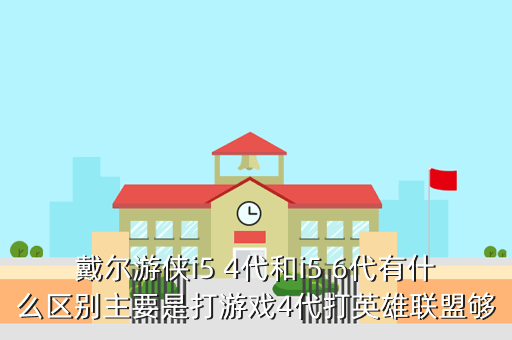 戴尔游侠i5 4代和i5 6代有什么区别主要是打游戏4代打英雄联盟够