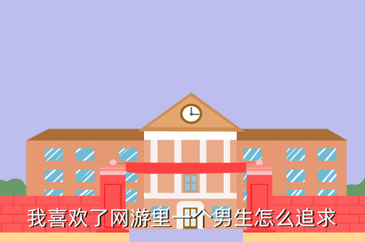 我喜欢了网游里一个男生怎么追求